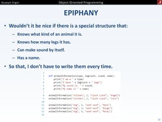 EPIPHANY
• Wouldn’t it be nice if there is a special structure that:
– Knows what kind of an animal it is.
– Knows how many legs it has.
– Can make sound by itself.
– Has a name.
• So that, I don’t have to write them every time.
18
 