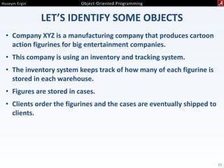 LET’S IDENTIFY SOME OBJECTS
• Company XYZ is a manufacturing company that produces cartoon
action figurines for big entertainment companies.
• This company is using an inventory and tracking system.
• The inventory system keeps track of how many of each figurine is
stored in each warehouse.
• Figures are stored in cases.
• Clients order the figurines and the cases are eventually shipped to
clients.
25
 