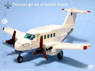 Devices go on airplane modehttp://www.flickr.com/photos/pmiaki/3635074858