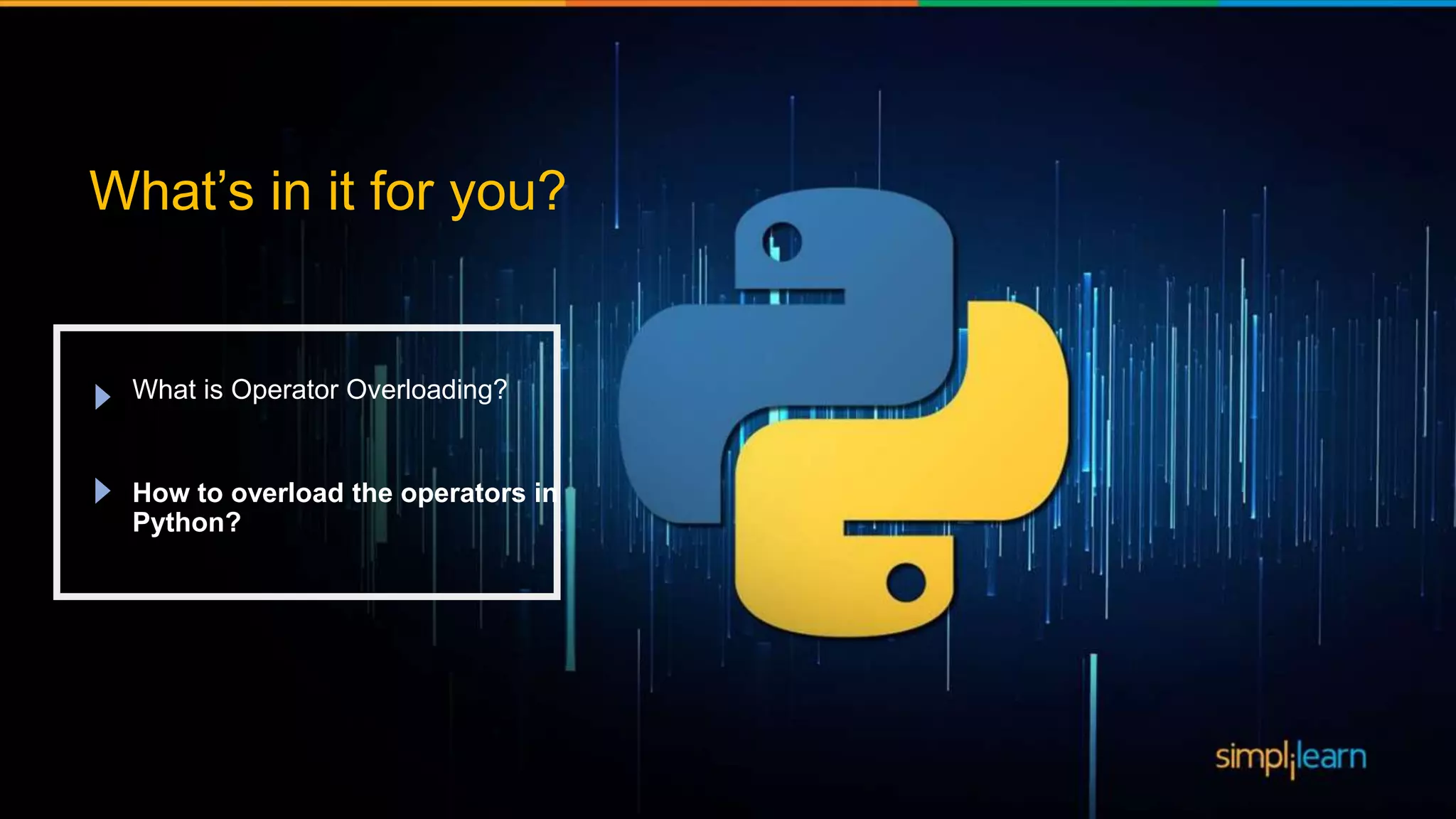 What’s in it for you?
How to overload the operators in
Python?
What is Operator Overloading?