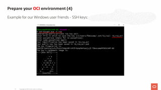 Prepare your OCI environment (4)
Example for our Windows user friends - SSH keys:
Copyright @ 2020 Oracle and/or its affiliates.21
 