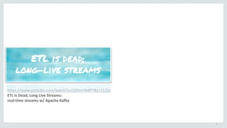 7
https://www.youtube.com/watch?v=I32hmY4diFY&t=1125s
ETL	Is	Dead,	Long	Live	Streams:	
real-time	streams	w/	Apache	Kafka
 