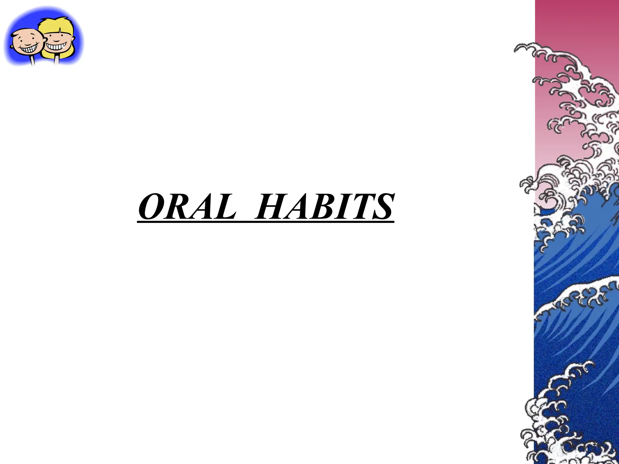 ORAL HABITS
 