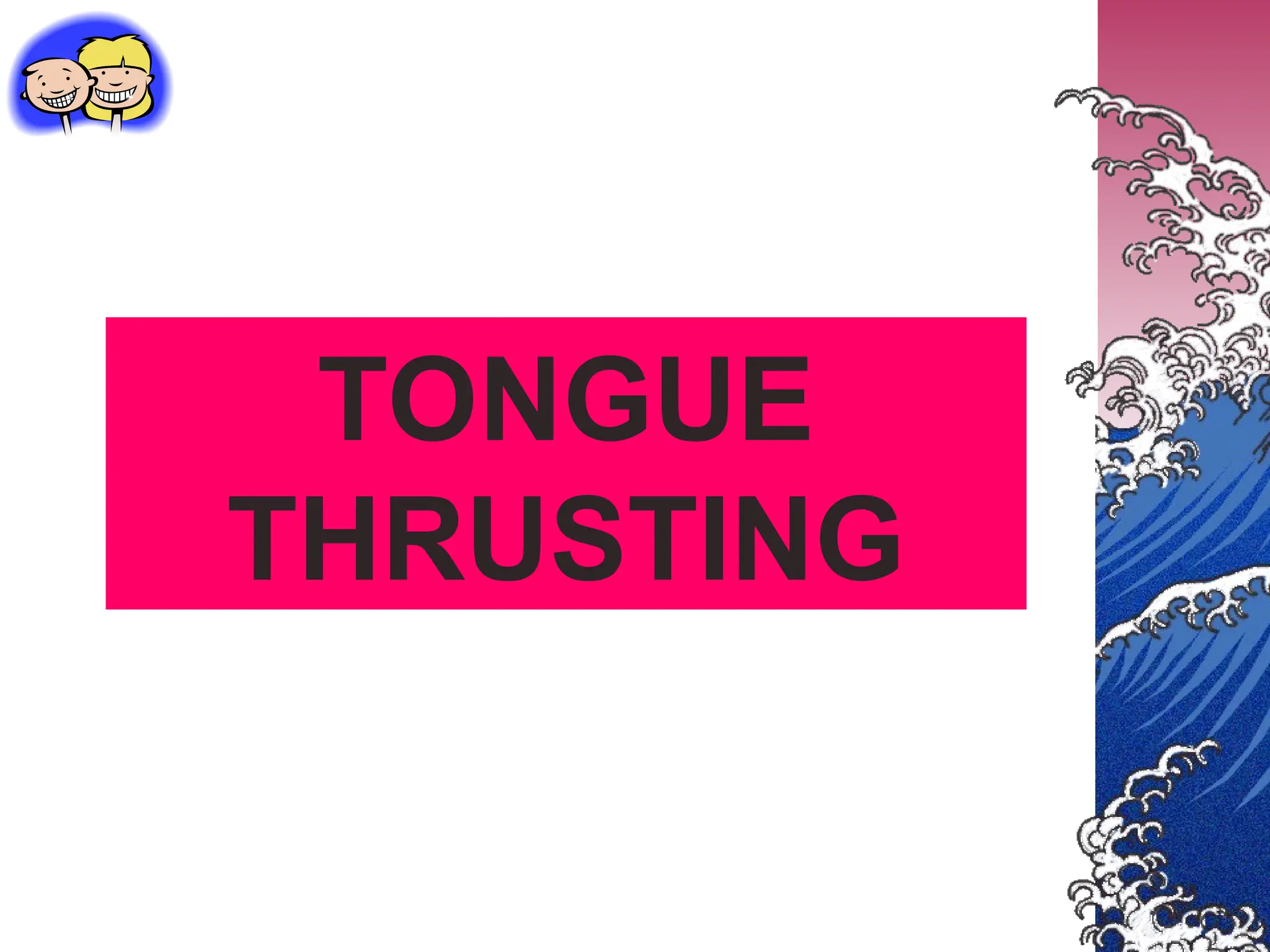 TONGUE
THRUSTING
 
