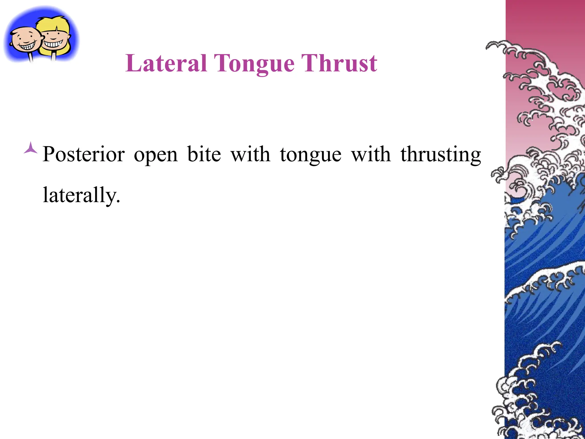 Lateral Tongue Thrust
Posterior open bite with tongue with thrusting
laterally.
 