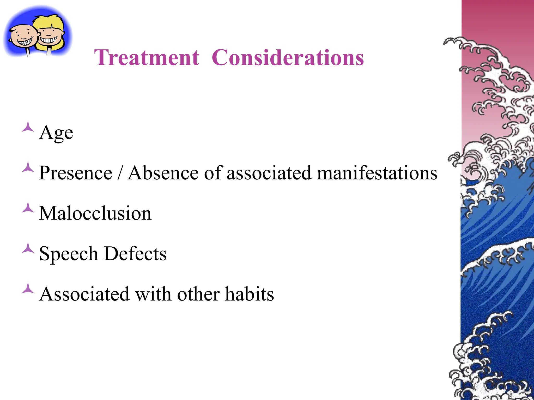 Treatment Considerations
Age
Presence / Absence of associated manifestations
Malocclusion
Speech Defects
Associated with other habits
 