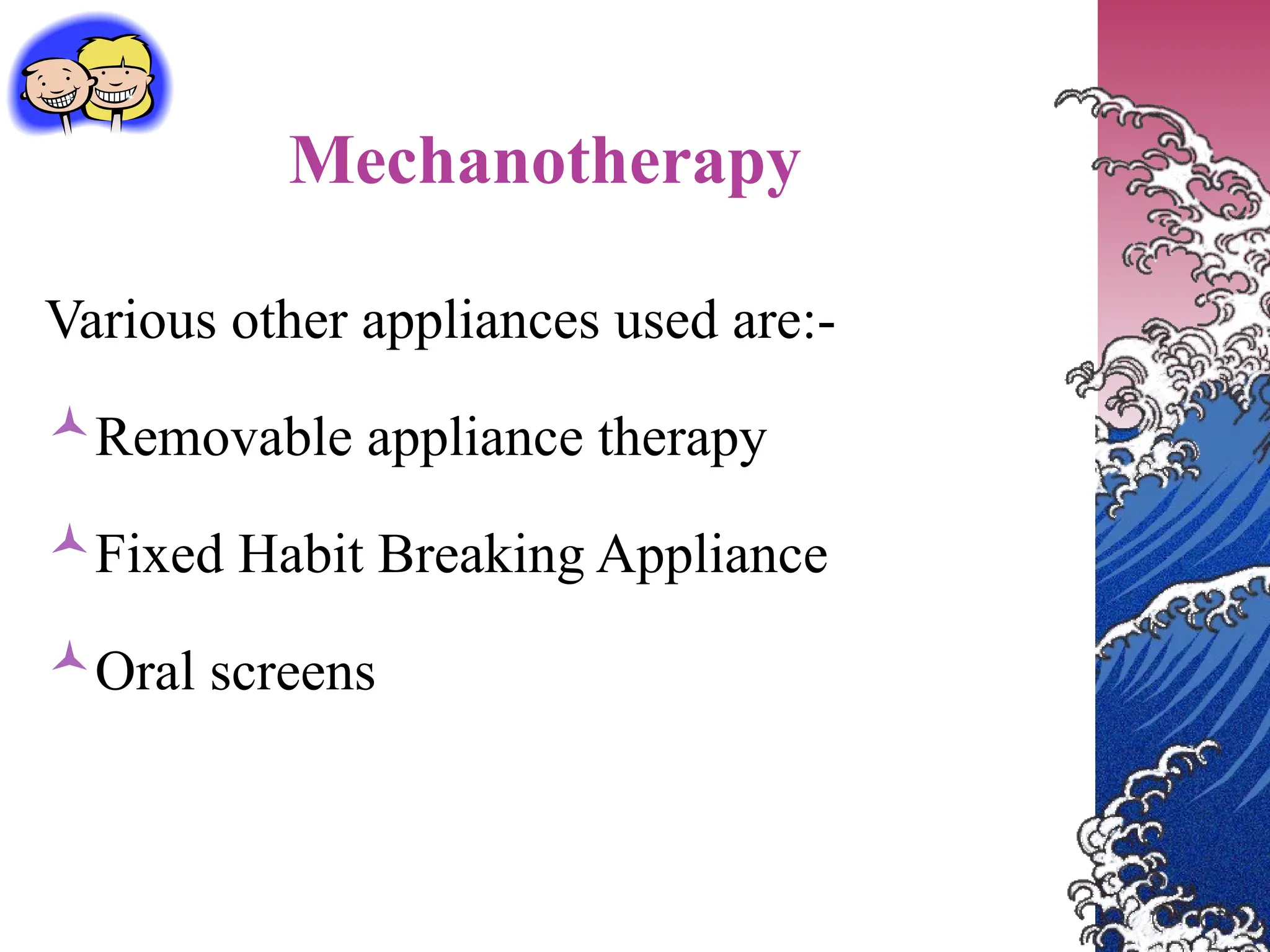 Various other appliances used are:-
Removable appliance therapy
Fixed Habit Breaking Appliance
Oral screens
Mechanotherapy
 