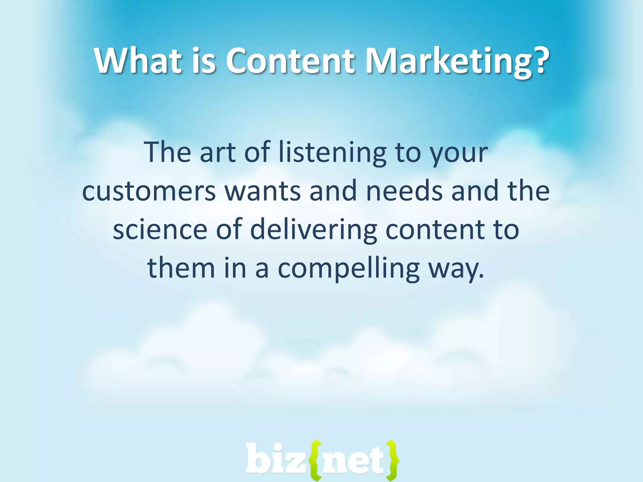 What is Content Marketing?The art of listening to your customers wants and needs and the science of delivering content to them in a compelling way.