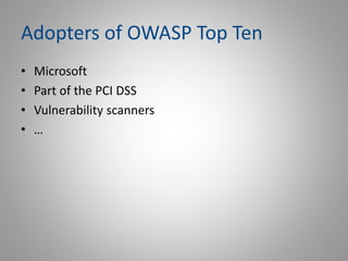 Adopters of OWASP Top Ten
• Microsoft
• Part of the PCI DSS
• Vulnerability scanners
• …
 