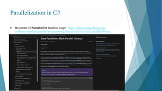 Parallelization in C#
32
 Document of Parallel.For function usage: https://learn.microsoft.com/en-
us/dotnet/standard/parallel-programming/data-parallelism-task-parallel-library
 