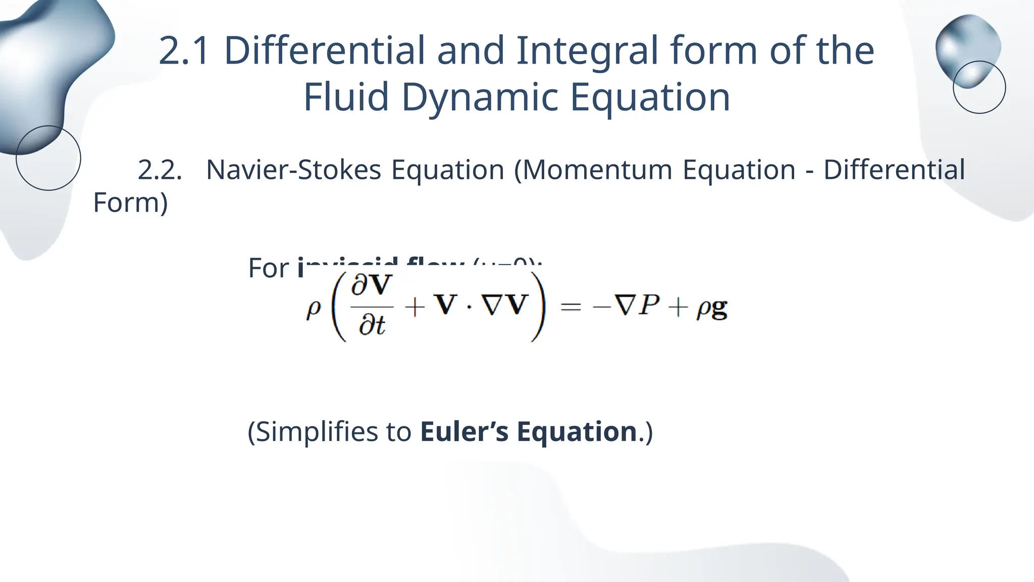 2.1 Differential and Integral form of the
Fluid Dynamic Equation
2.2. Navier-Stokes Equation (Momentum Equation - Differential
Form)
For inviscid flow (μ=0):
(Simplifies to Euler’s Equation.)
 