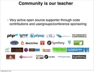 Community is our teacher


            ⁃ Very active open source supporter through code
              contributions and usergroups/conference sponsoring




Friday, May 18, 2012
 