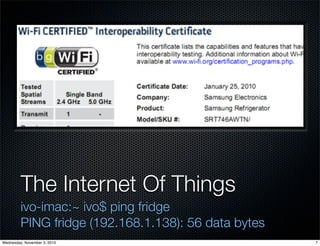 The Internet Of Things
ivo-imac:~ ivo$ ping fridge
PING fridge (192.168.1.138): 56 data bytes
7
Wednesday, November 3, 2010
 