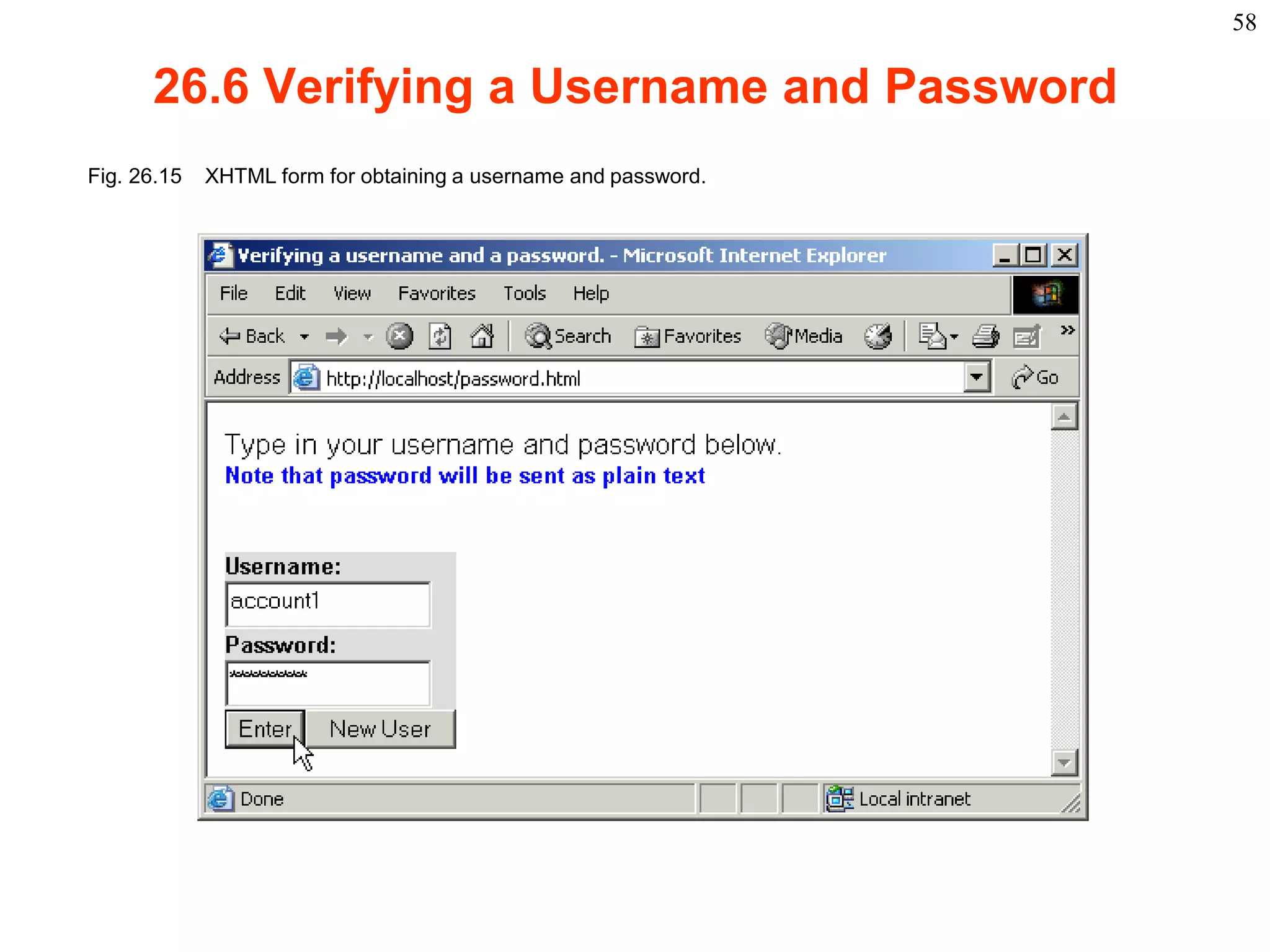 58

         26.6 Verifying a Username and Password
 Fig. 26.15    XHTML form for obtaining a username and password.




2003 Prentice Hall, Inc. All rights reserved.
 