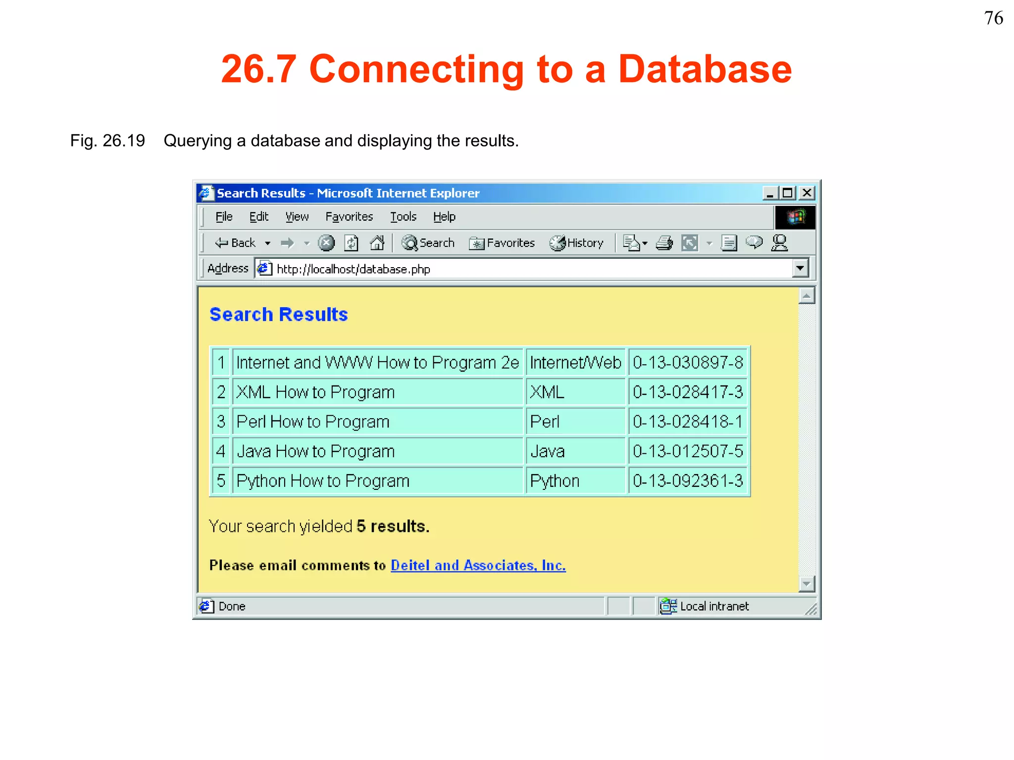 76

                        26.7 Connecting to a Database
 Fig. 26.19    Querying a database and displaying the results.




2003 Prentice Hall, Inc. All rights reserved.
 