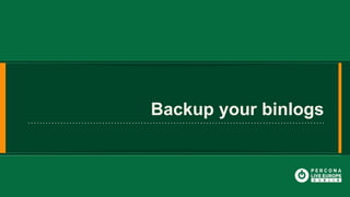 Backup your binlogs
 