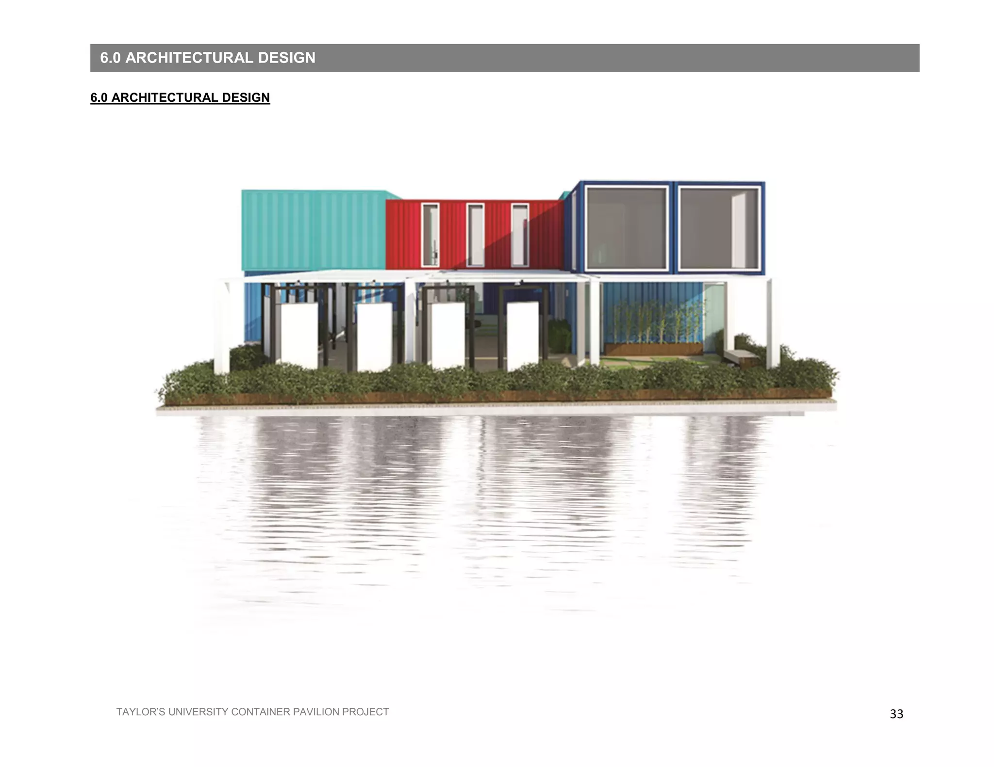 33TAYLOR’S UNIVERSITY CONTAINER PAVILION PROJECT
6.0 ARCHITECTURAL DESIGN
6.0 ARCHITECTURAL DESIGN
 