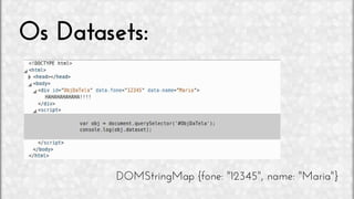 Os Datasets:
DOMStringMap {fone: "12345", name: "Maria"}