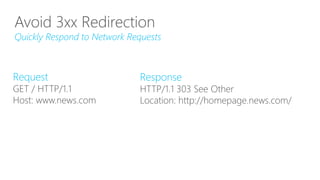 Avoid 3xx Redirection
Quickly Respond to Network Requests
Response
HTTP/1.1 303 See Other
Location: http://homepage.news.com/
Request
GET / HTTP/1.1
Host: www.news.com
 