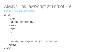 <html>
<head>
<title>Test</title>
</head>
<body>
…
…
…
</body>
</html>
Always Link JavaScript at End of File
Efficiently Structure Markup
 