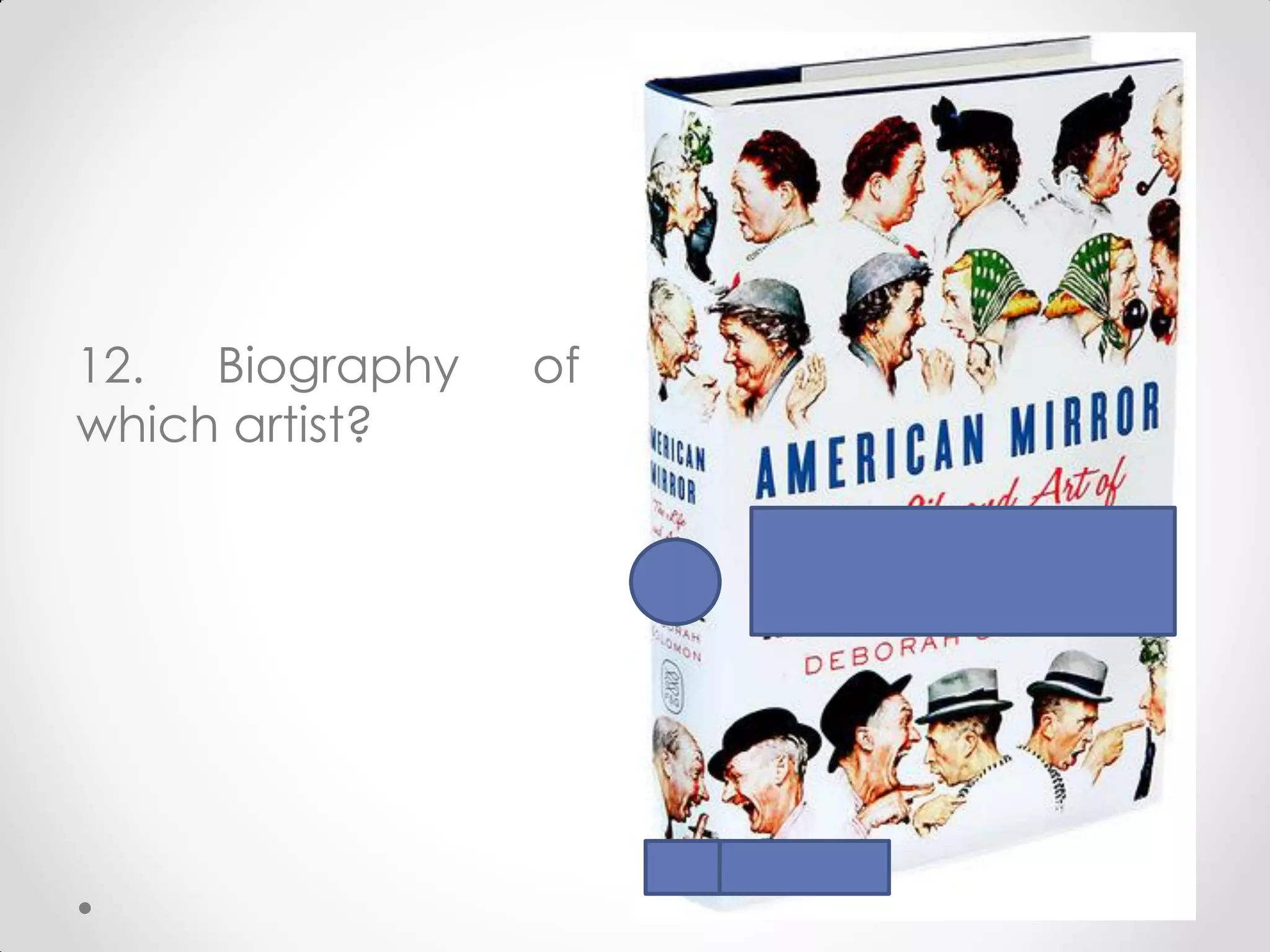 12. Biography
which artist?

of

 