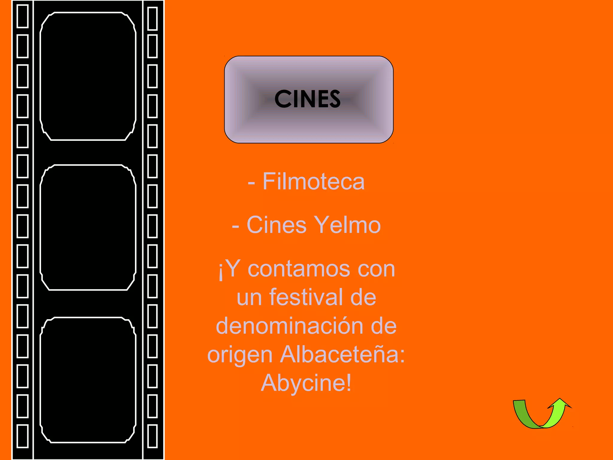 CINES
¡Una ciudad de cine!
- Filmoteca
- Cines Yelmo
¡Y contamos con
un festival de
denominación de
origen Albaceteña:
Abycine!
 