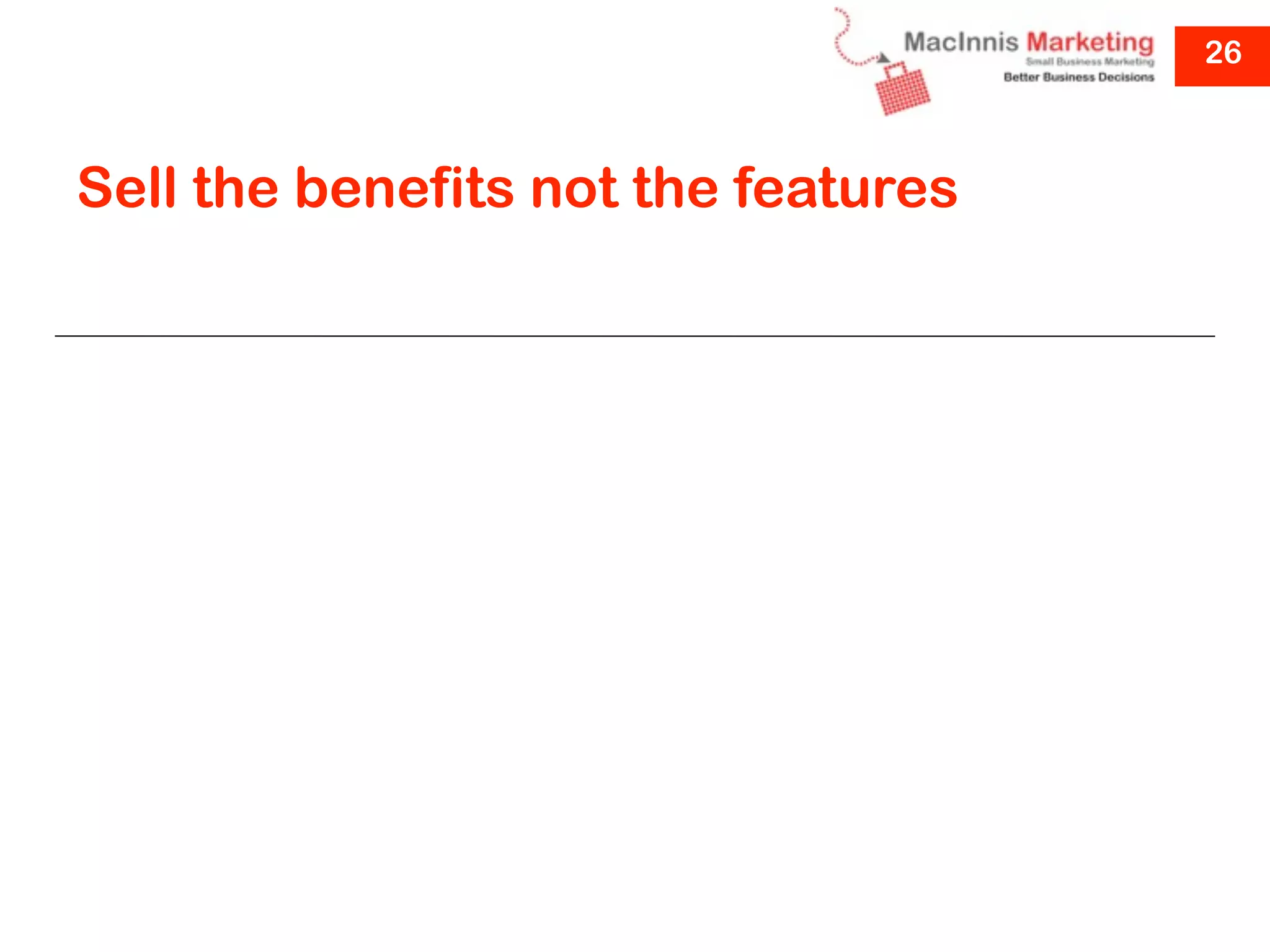 26



Sell the benefits not the features
 