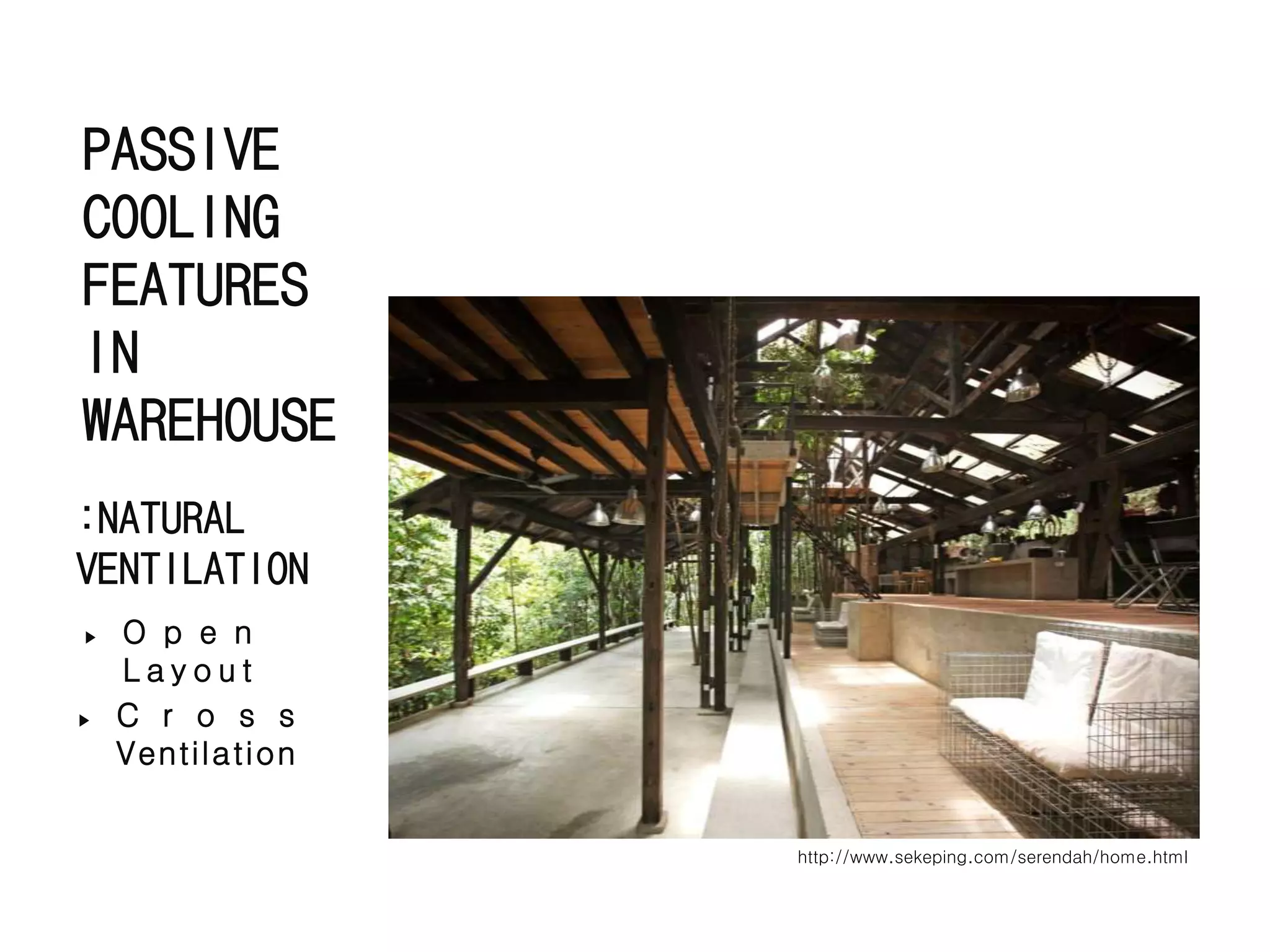 PASSIVE
COOLING
FEATURES
IN
WAREHOUSE
:NATURAL
VENTILATION
▶ C r o s s
Ventilation
http://www.sekeping.com/serendah/home.html
▶ O p e n
L a y o u t
 