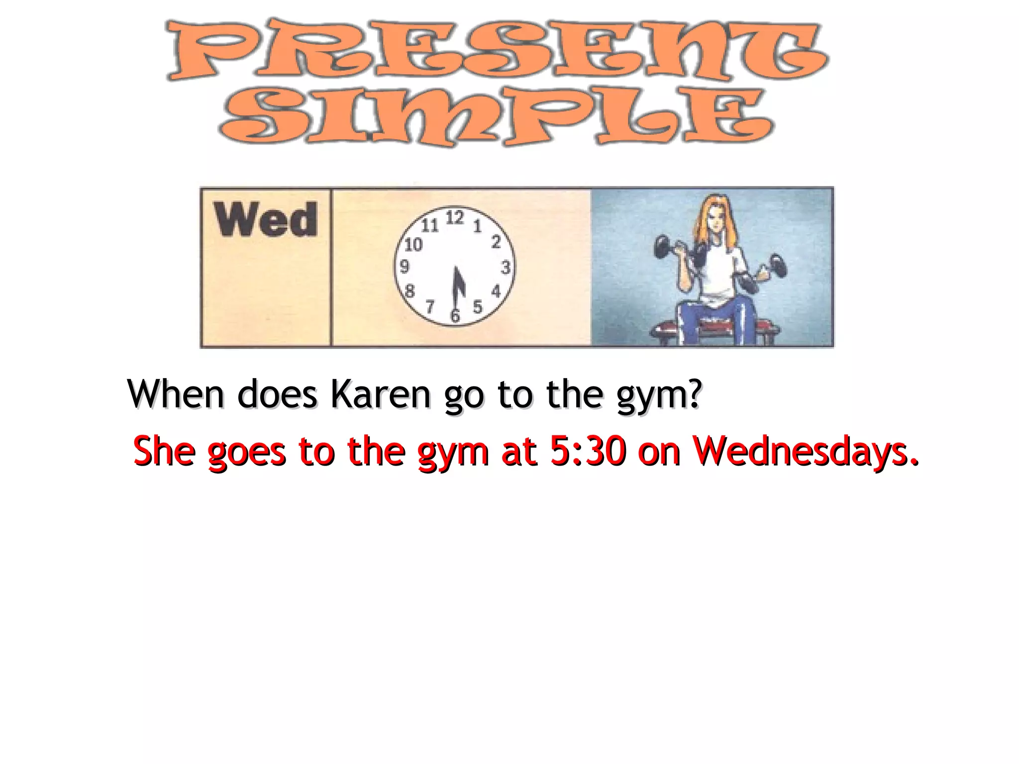 When does Karen go to the gym?
She goes to the gym at 5:30 on Wednesdays.
 