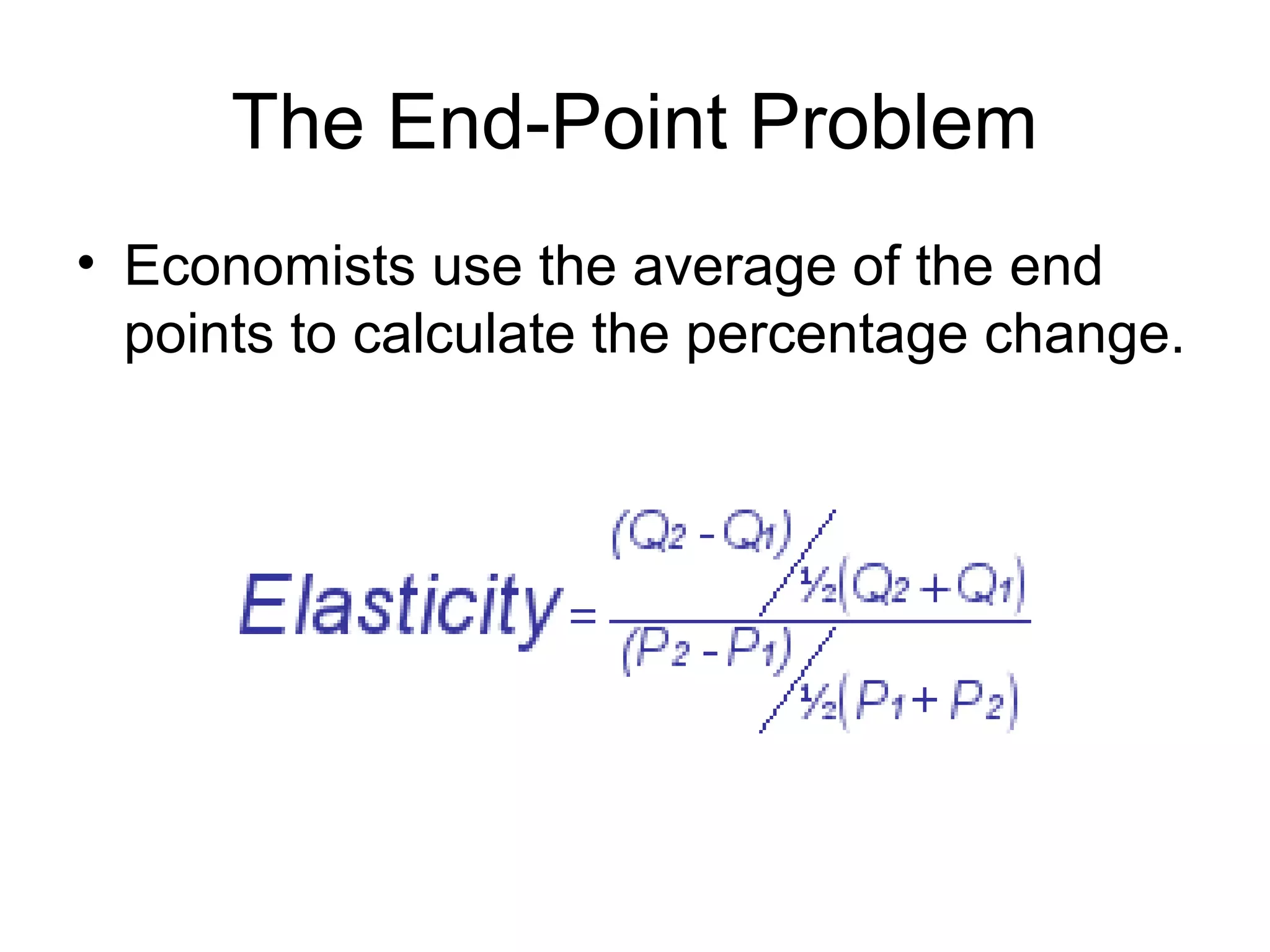 The End-Point Problem
• Economists use the average of the end
points to calculate the percentage change.