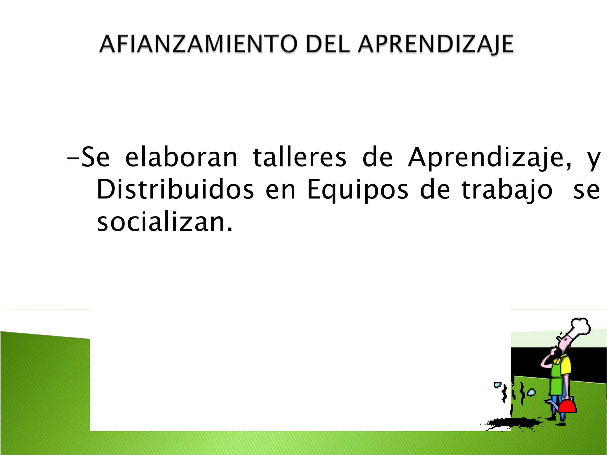 -Se elaboran talleres de Aprendizaje, y
  Distribuidos en Equipos de trabajo se
  socializan.
 