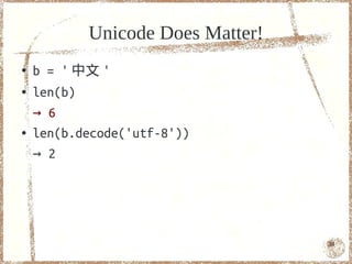 Unicode Does Matter!
●   b = ' 中文 '
●   len(b)
    → 6
●   len(b.decode('utf-8'))
    → 2




                                  34
 