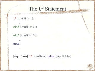 The if Statement
if [condition 1]:
    …
elif [condition 2]:
    …
elif [condition 3]:
    …
else:
    …

[exp. if true] if [condition] else [exp. if false]


                                                     45
 