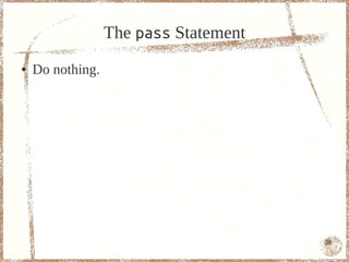 The pass Statement
●   Do nothing.




                                       58
 