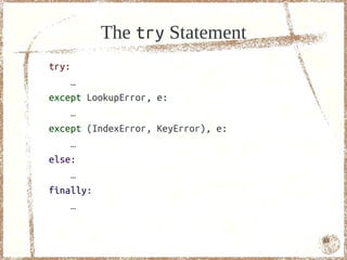 The try Statement
try:
    …
except LookupError, e:
    …
except (IndexError, KeyError), e:
    …
else:
    …
finally:
    …


                                    61
 