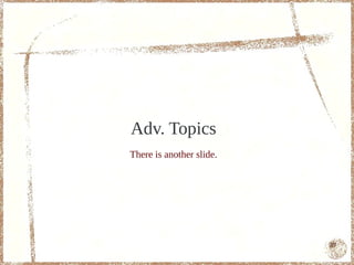Adv. Topics
There is another slide.




                          87
 