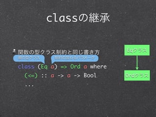 class

                              Eq


class (Eq a) => Ord a where
  (<=) :: a -> a -> Bool      Ord
  ...
 
