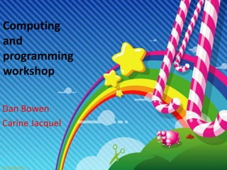 Computing
and
programming
workshop
Dan Bowen
Carine Jacquel

 