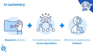 Considering data privacy
across operations
Required controls Eﬃciency & opportunity
mindset
In summary
+ +
 