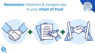 Remember: Partners & vendors are
in your chain of trust
 
