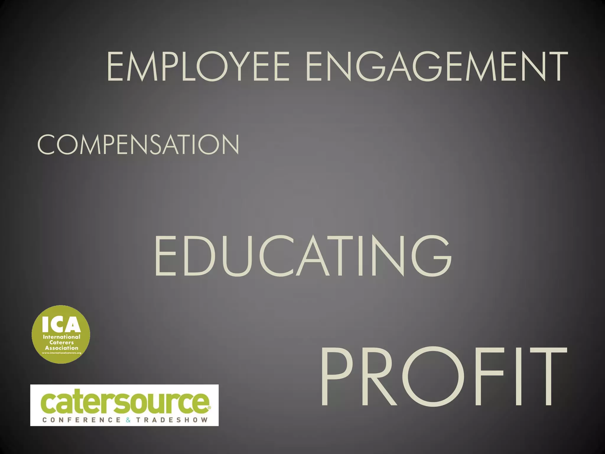 EMPLOYEE ENGAGEMENT
COMPENSATION



      EDUCATING

               PROFIT
 