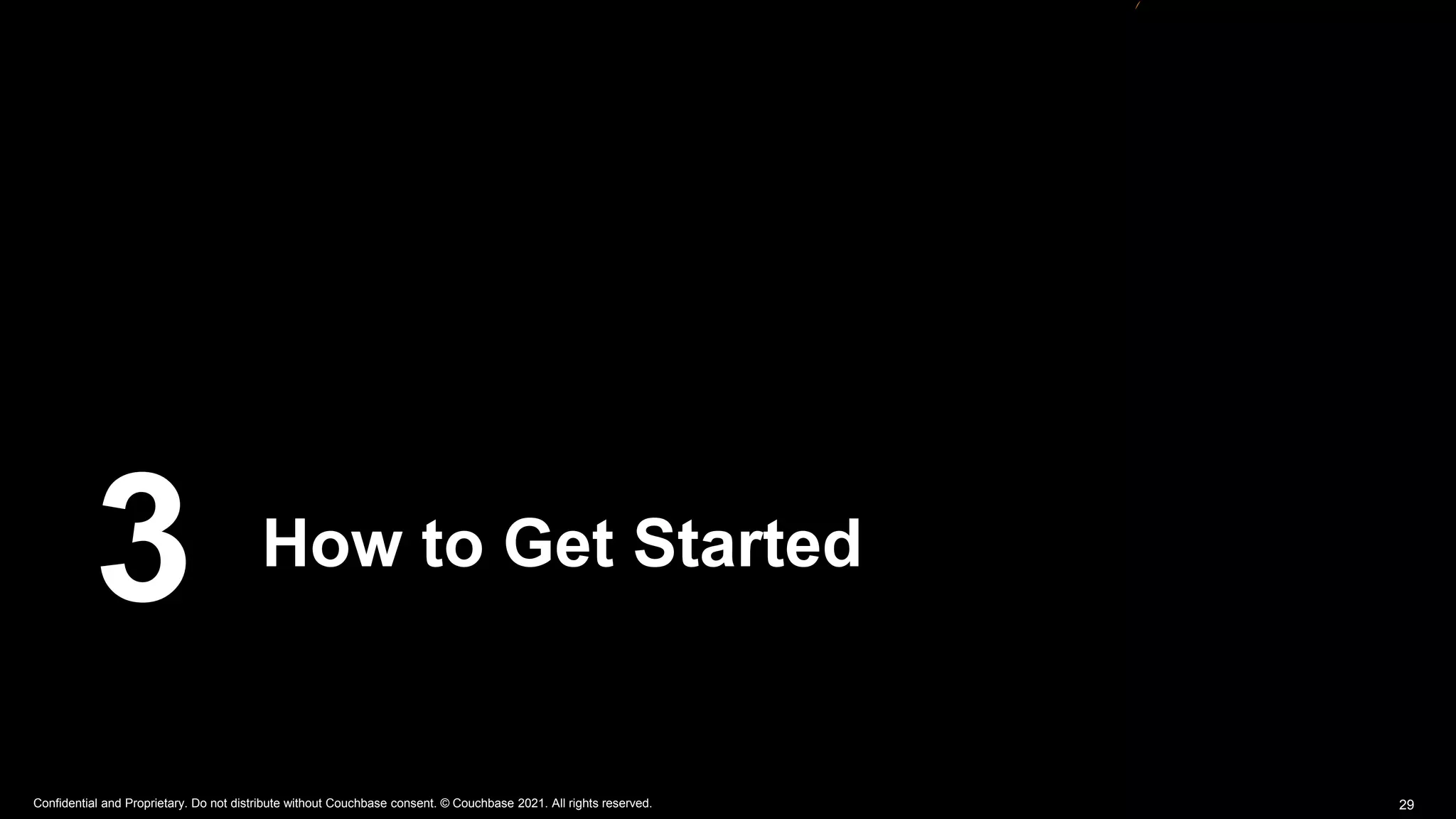 Confidential and Proprietary. Do not distribute without Couchbase consent. © Couchbase 2021. All rights reserved. 29
3 How to Get Started
 