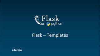 Python Certification Training https://www.edureka.co/python
Flask – Templates
 
