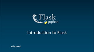 Python Certification Training https://www.edureka.co/python
Introduction to Flask
 