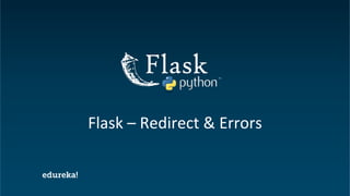 Python Certification Training https://www.edureka.co/python
Flask – Redirect & Errors
 