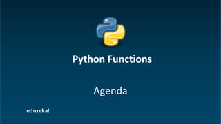 Python Certification Training https://www.edureka.co/python
Agenda
Python Functions
 