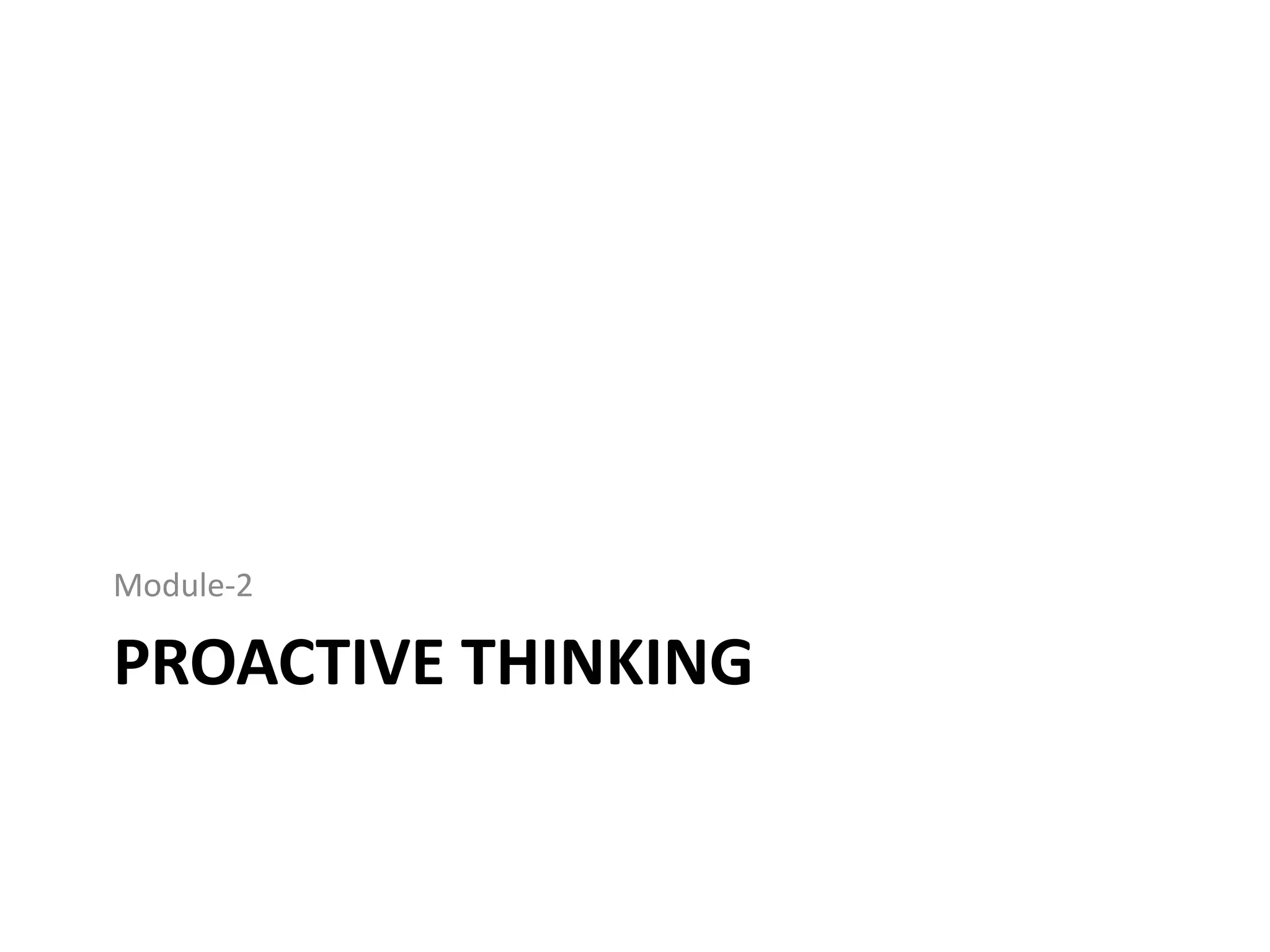 Module-2

PROACTIVE THINKING
 