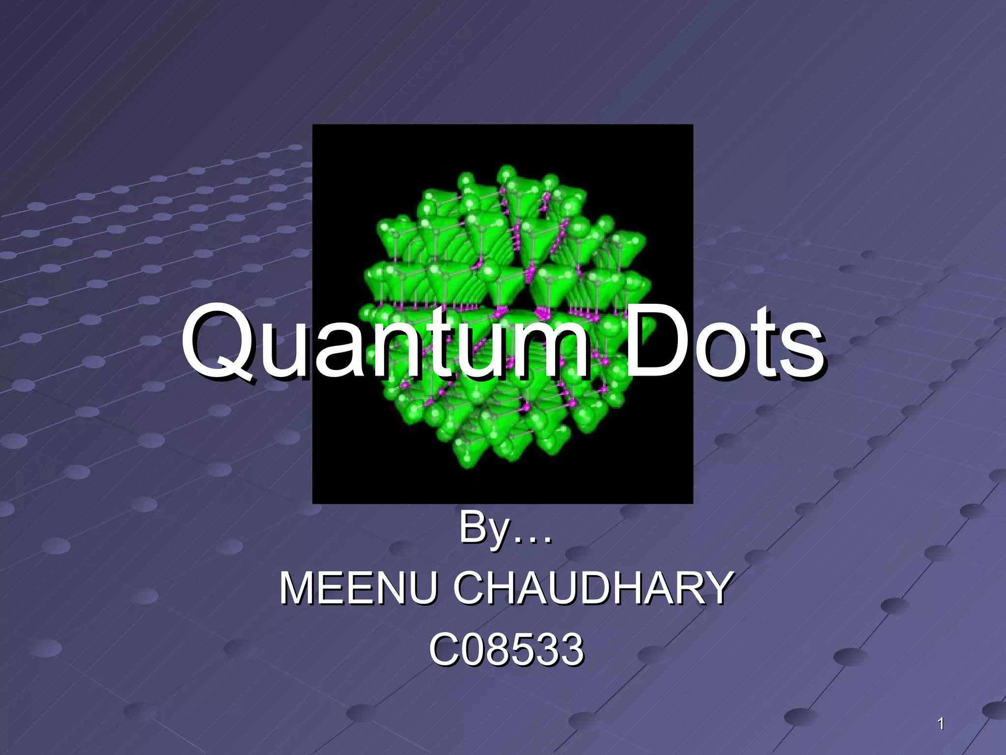 By… MEENU CHAUDHARY C08533 Quantum Dots 
