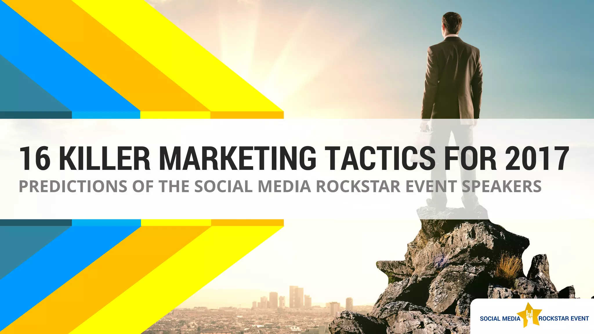 16 KILLER MARKETING TACTICS FOR 2017
PREDICTIONS OF THE SOCIAL MEDIA ROCKSTAR EVENT SPEAKERS
 