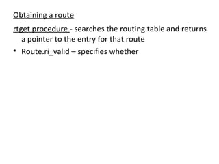 Obtaining a route rtget procedure  - searches the routing table and returns a pointer to the entry for that route Route.ri_valid – specifies whether 